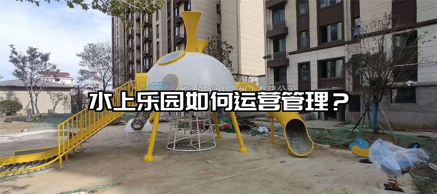 水上樂園如何運營管理？