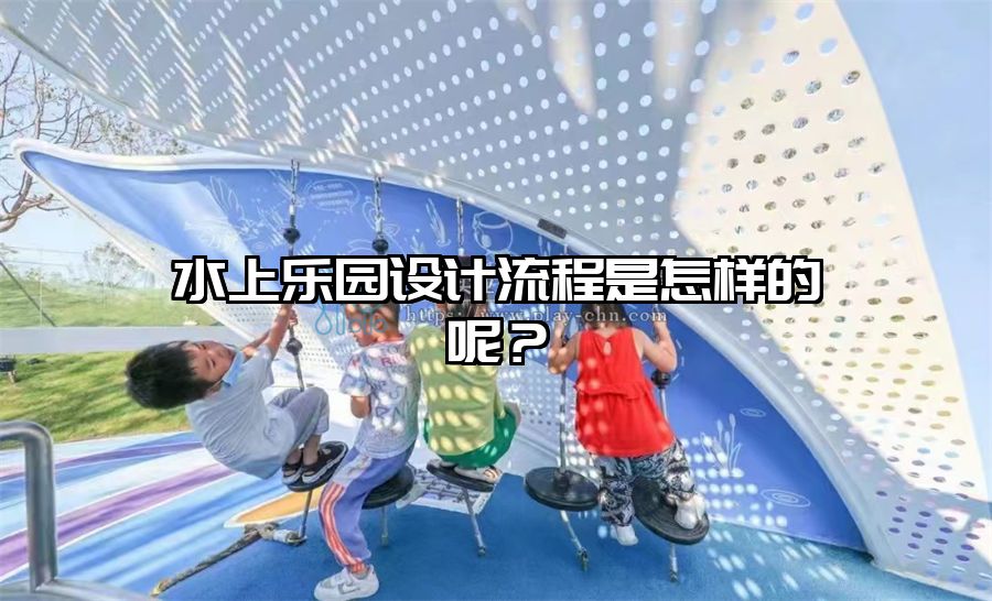 水上樂園設計流程是怎樣的呢？