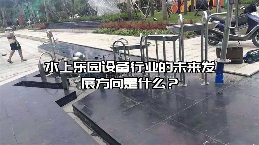 水上樂園設備行業的未來發展方向是什么？