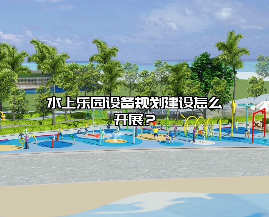 水上樂園設備規劃建設怎么開展？
