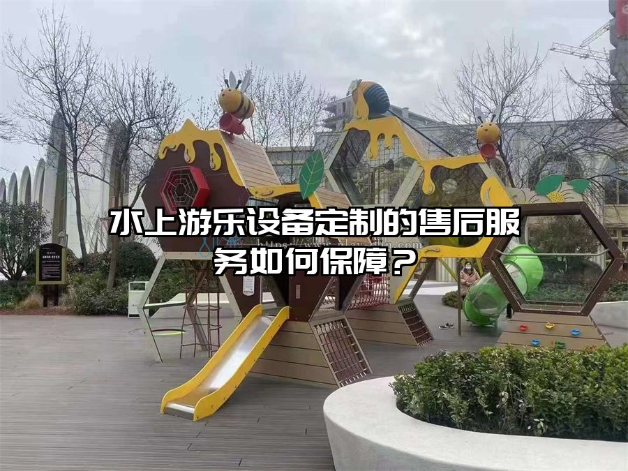 水上游樂設備定制的售后服務如何保障？