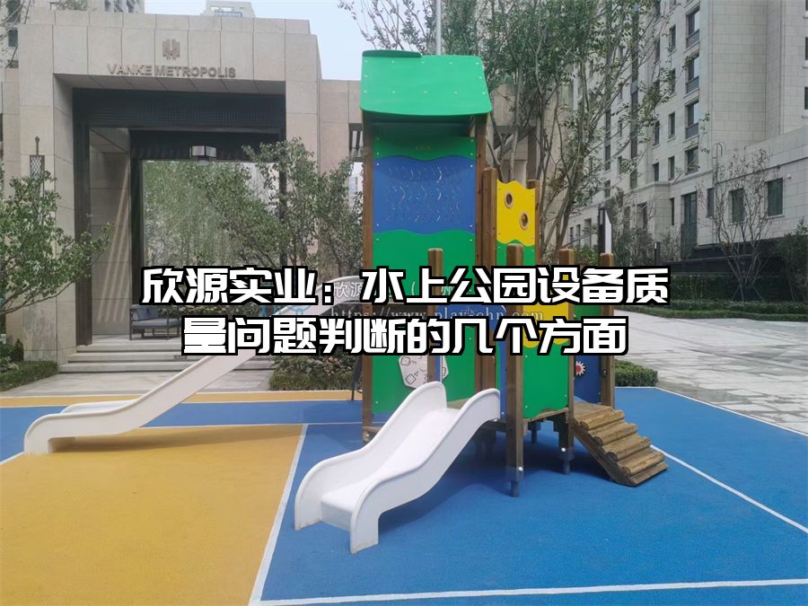 欣源實業：水上公園設備質量問題判斷的幾個方面