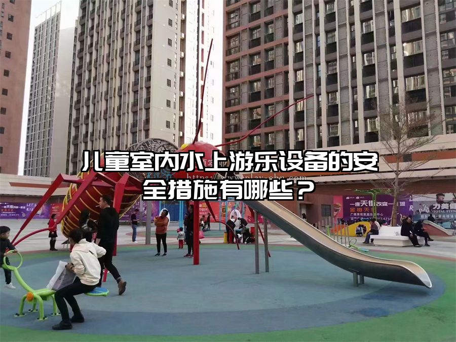 兒童室內水上游樂設備的安全措施有哪些？