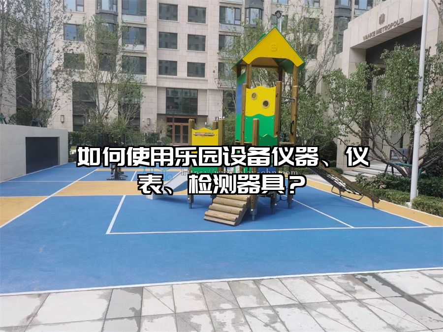 如何使用樂園設備儀器、儀表、檢測器具？