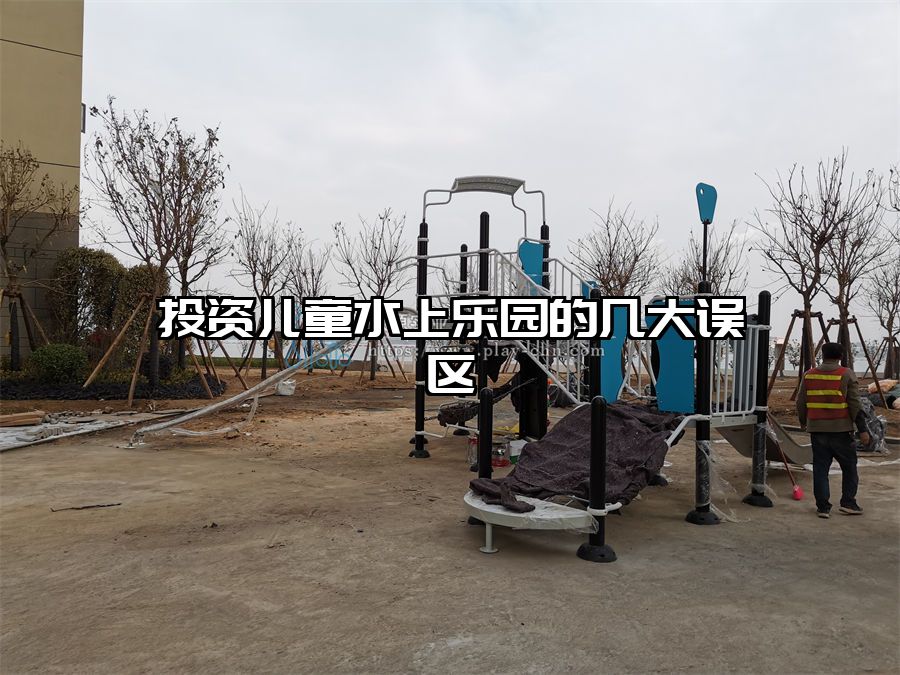 投資兒童水上樂園的幾大誤區(qū)