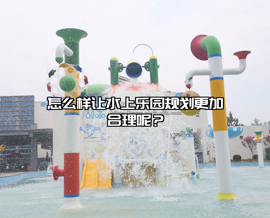 怎么樣讓水上樂園規劃更加合理呢？