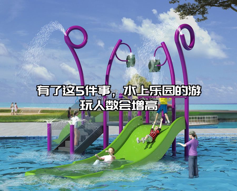 有了這5件事，水上樂園的游玩人數會增高