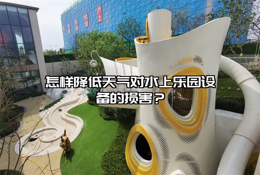 怎樣降低天氣對水上樂園設備的損害？