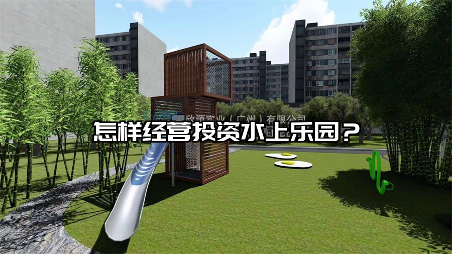 怎樣經(jīng)營投資水上樂園？