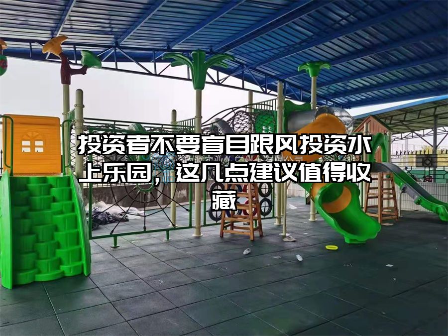 投資者不要盲目跟風投資水上樂園，這幾點建議值得收藏