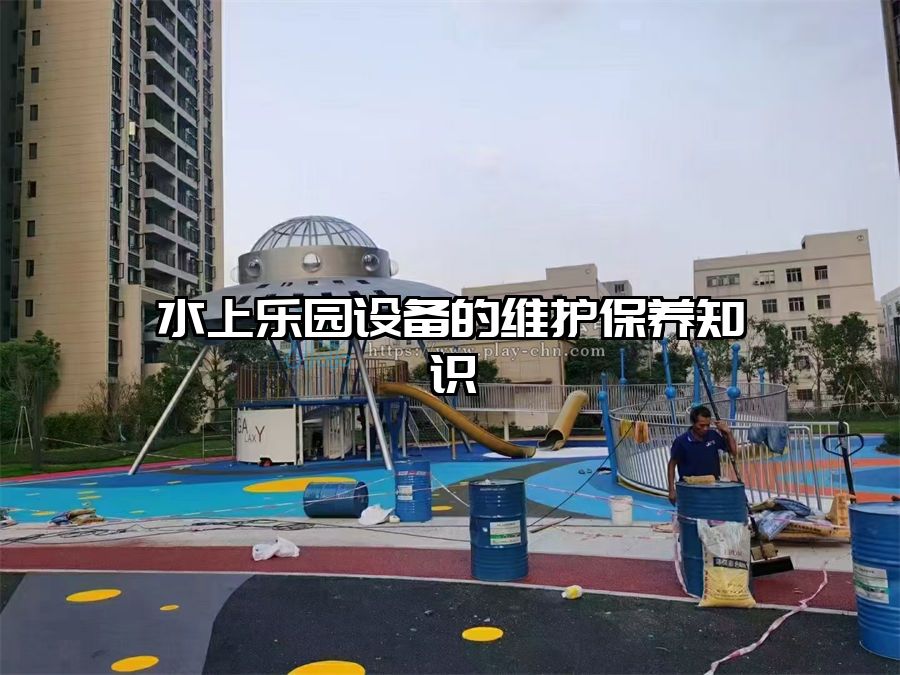 水上樂園設(shè)備的維護保養(yǎng)知識