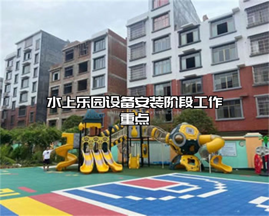 水上樂園設備安裝階段工作重點