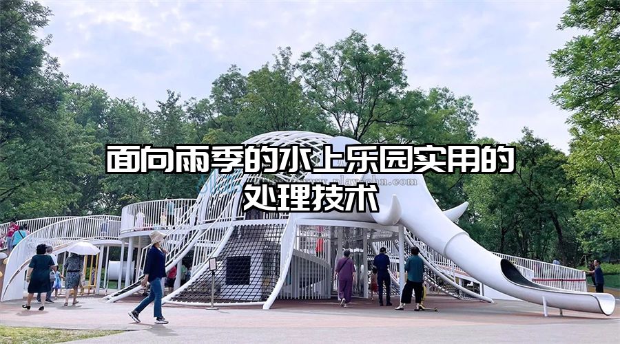 面向雨季的水上樂園實(shí)用的處理技術(shù)
