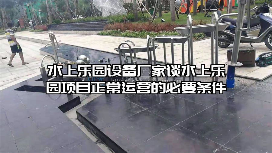 水上樂園設備廠家談水上樂園項目正常運營的必要條件
