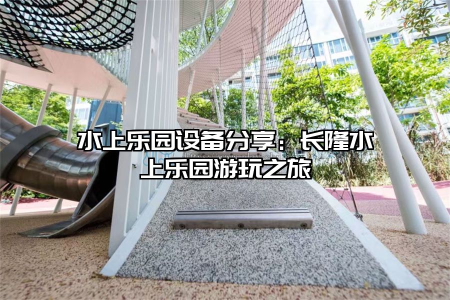 水上樂園設備分享：長隆水上樂園游玩之旅