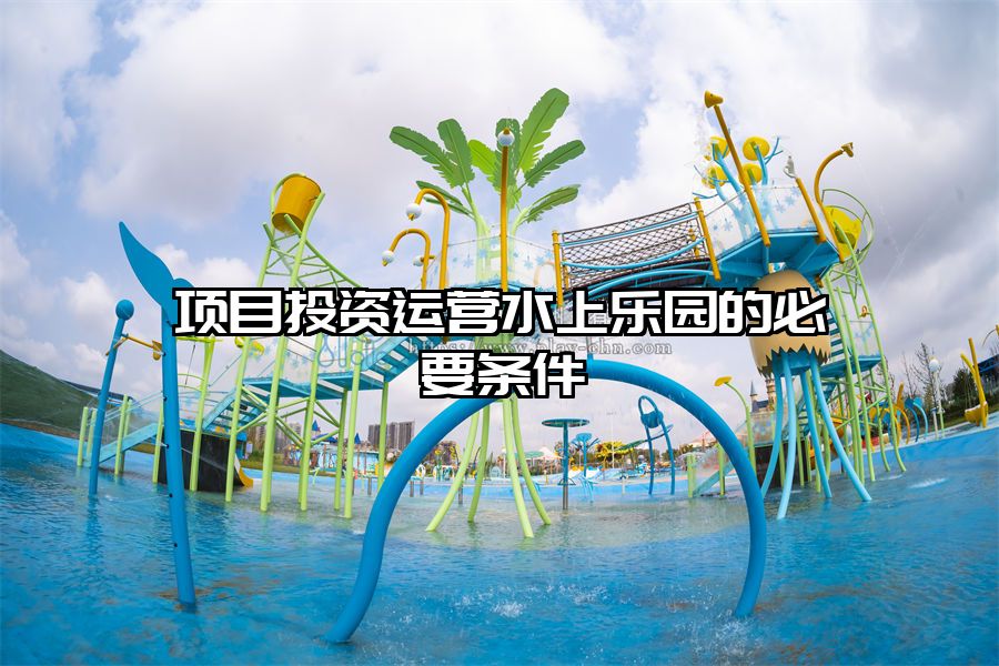 項目投資運營水上樂園的必要條件