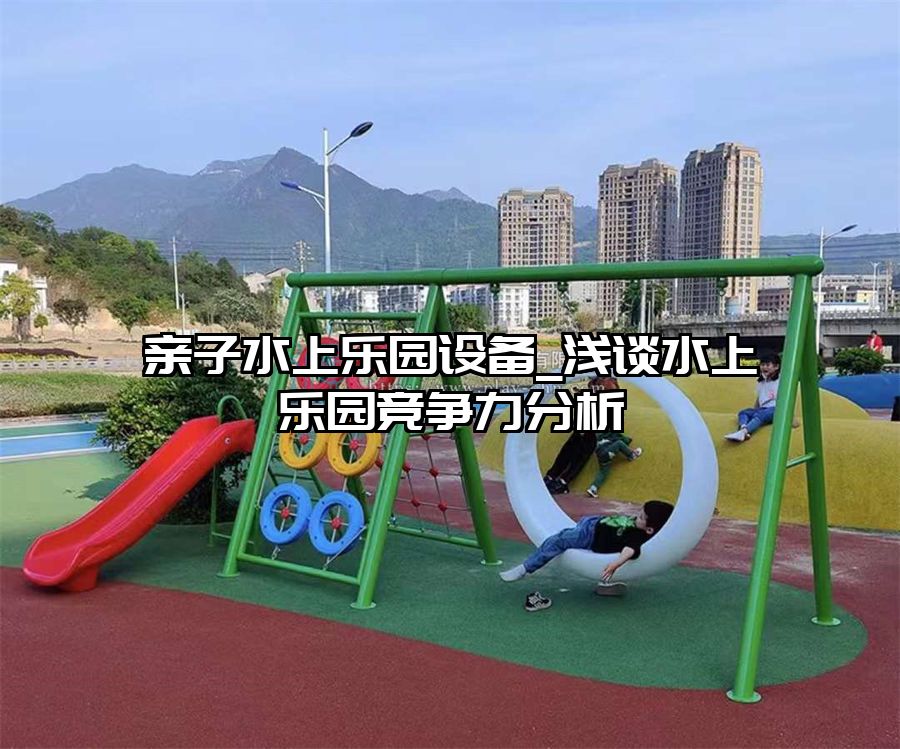 親子水上樂園設備_淺談水上樂園競爭力分析