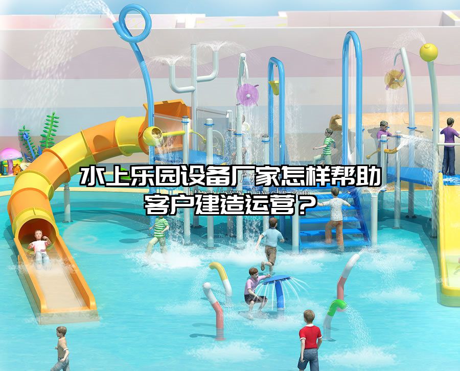 水上樂園設備廠家怎樣幫助客戶建造運營？
