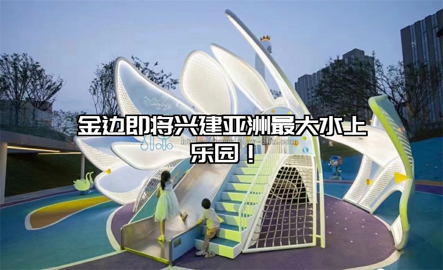 金邊即將興建亞洲最大水上樂園！