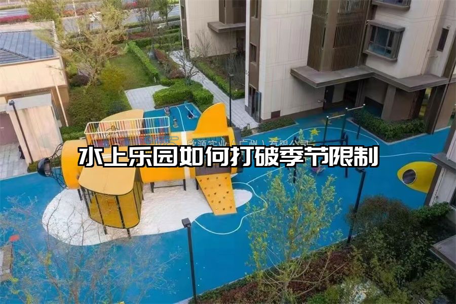 水上樂園如何打破季節限制