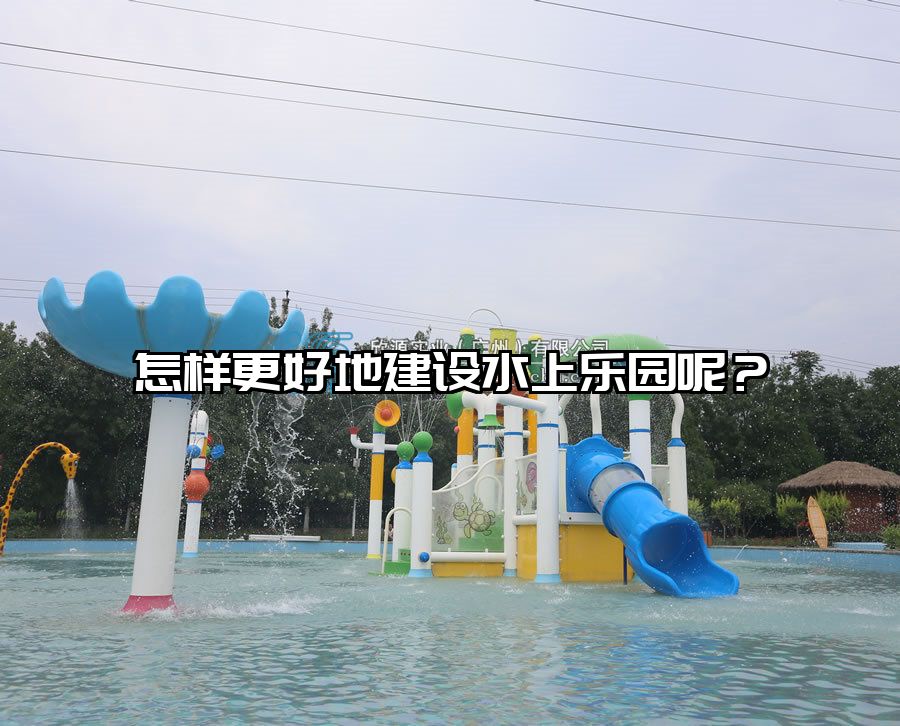 怎樣更好地建設水上樂園呢？