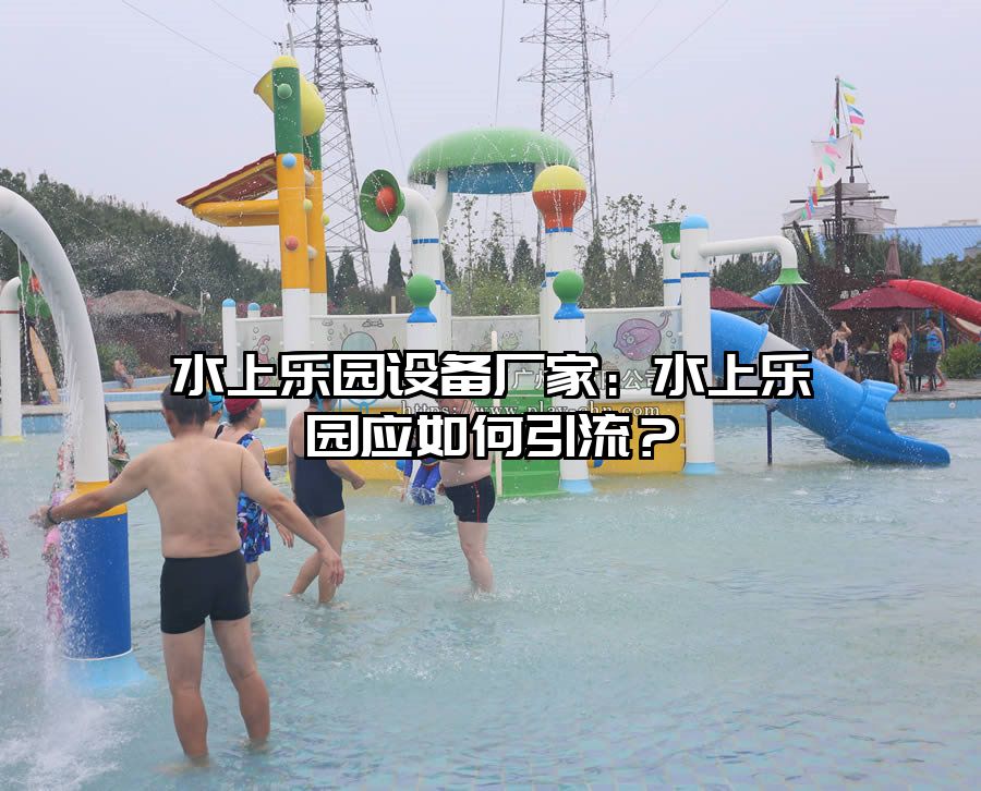 水上樂園設(shè)備廠家：水上樂園應(yīng)如何引流？