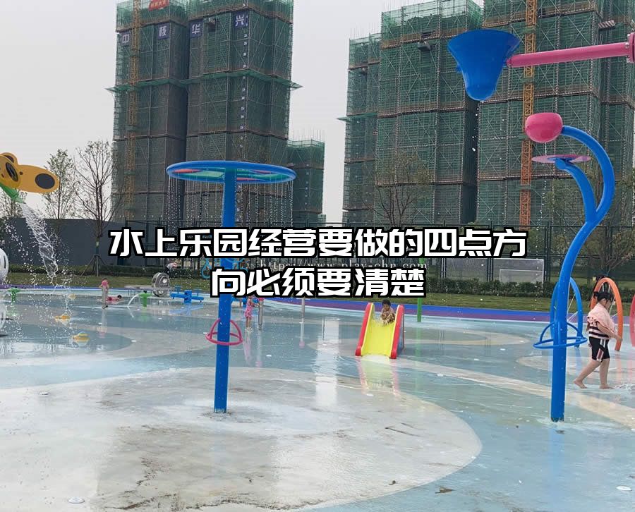 水上樂園經(jīng)營(yíng)要做的四點(diǎn)方向必須要清楚