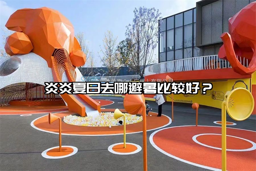 炎炎夏日去哪避暑比較好？