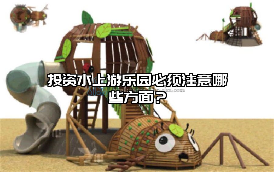 投資水上游樂園必須注意哪些方面？