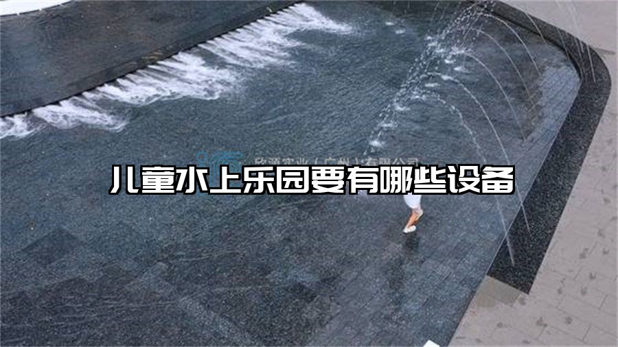 兒童水上樂園要有哪些設備