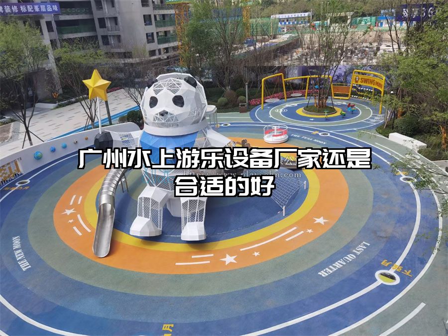 廣州水上游樂(lè)設(shè)備廠家還是合適的好