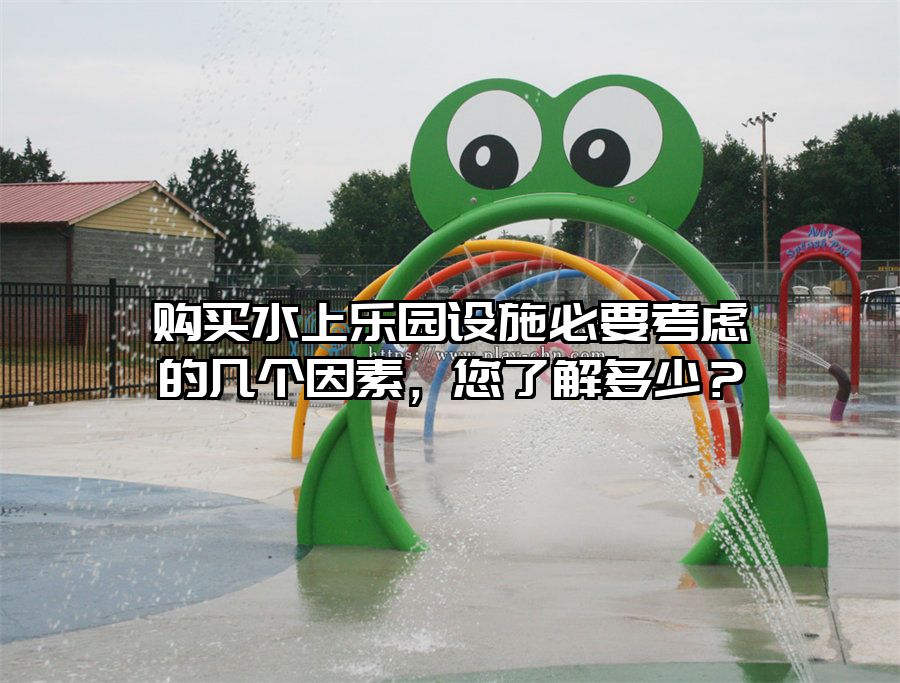 購買水上樂園設施必要考慮的幾個因素，您了解多少？