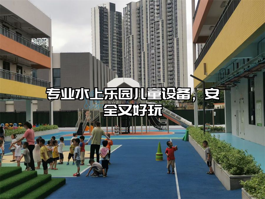 專業(yè)水上樂園兒童設(shè)備，安全又好玩