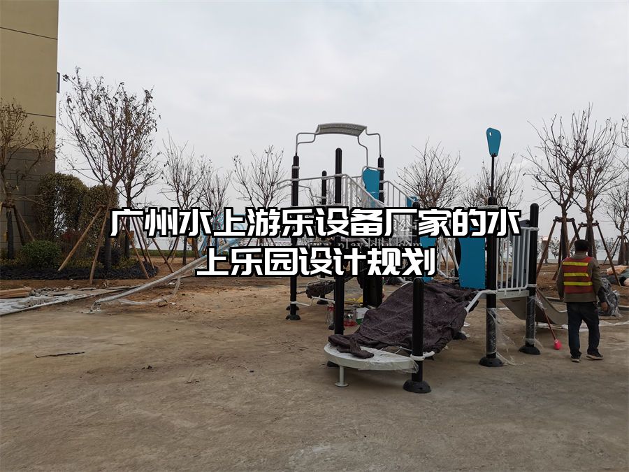 廣州水上游樂設備廠家的水上樂園設計規劃