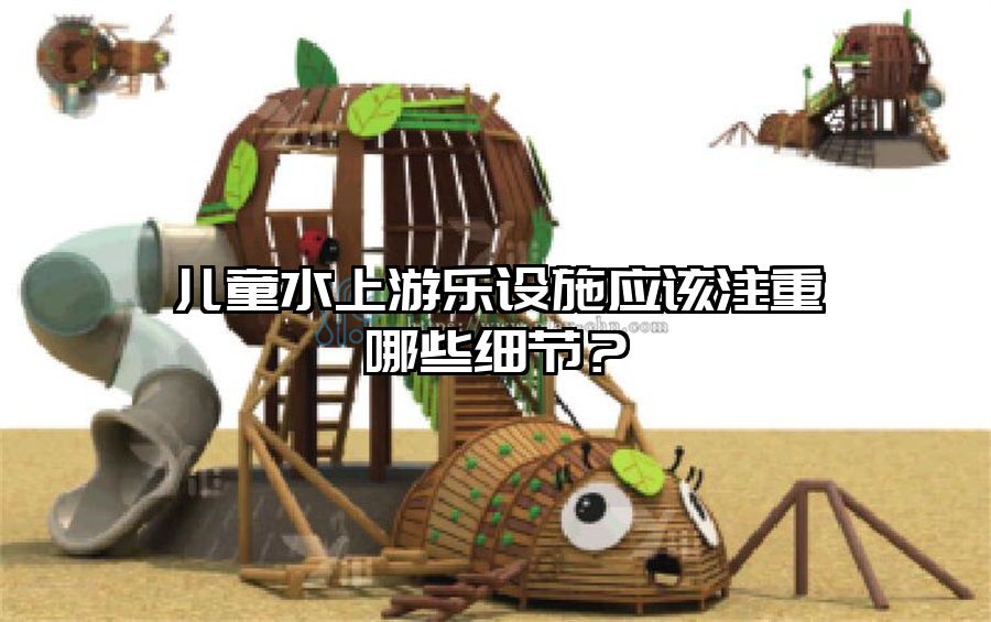 兒童水上游樂設施應該注重哪些細節(jié)？