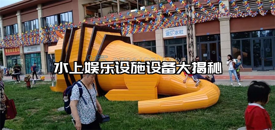 水上娛樂(lè)設(shè)施設(shè)備大揭秘