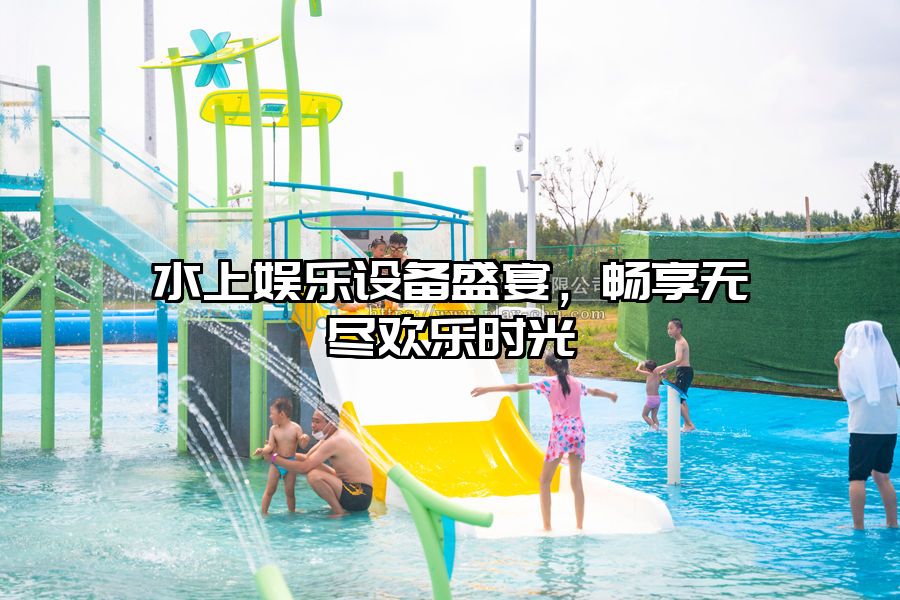 水上娛樂(lè)設(shè)備盛宴，暢享無(wú)盡歡樂(lè)時(shí)光