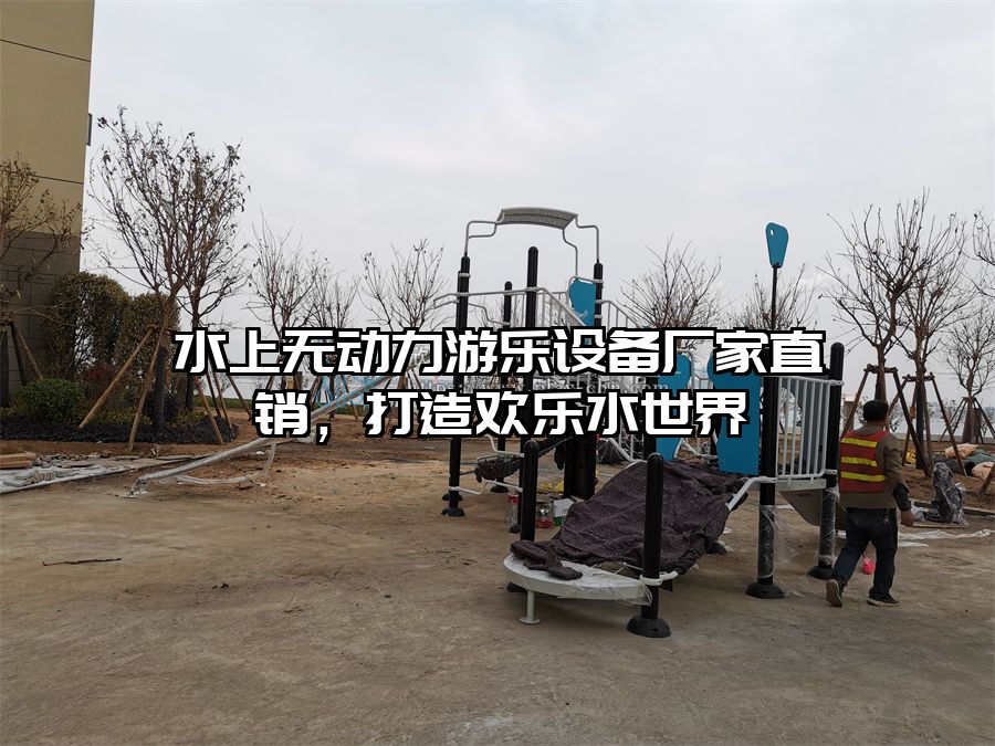 水上無動力游樂設備廠家直銷，打造歡樂水世界