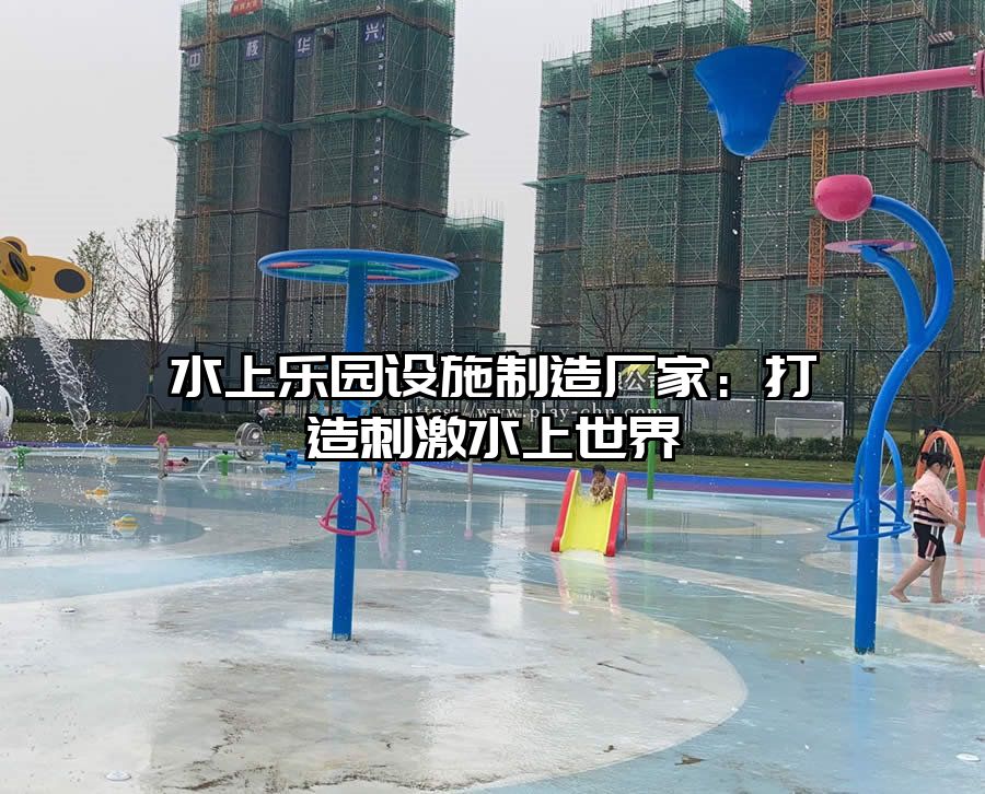 水上樂園設施制造廠家：打造刺激水上世界