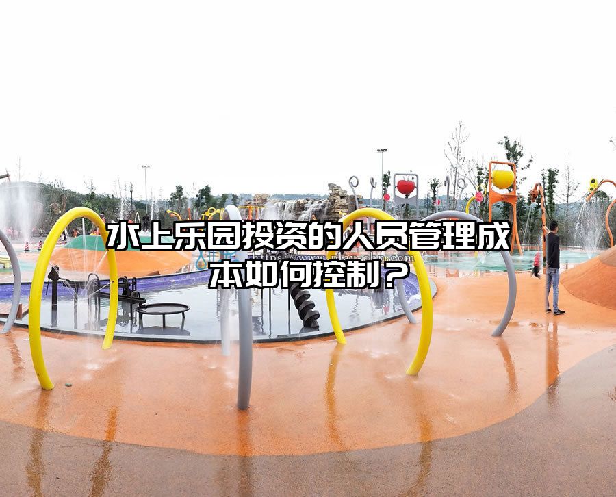 水上樂園投資的人員管理成本如何控制？