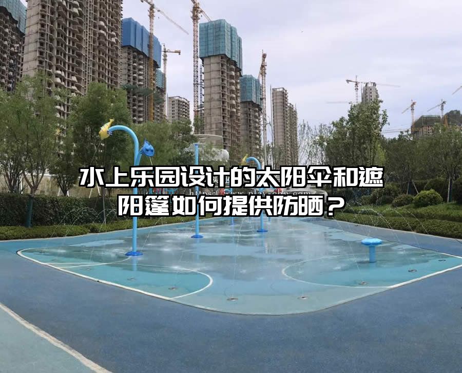 水上樂園設(shè)計的太陽傘和遮陽篷如何提供防曬？