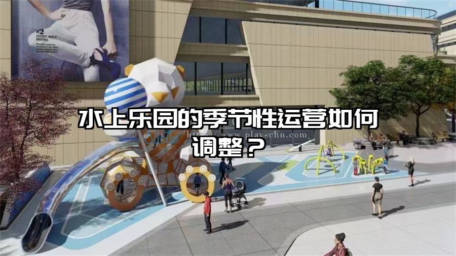 水上樂園的季節性運營如何調整？