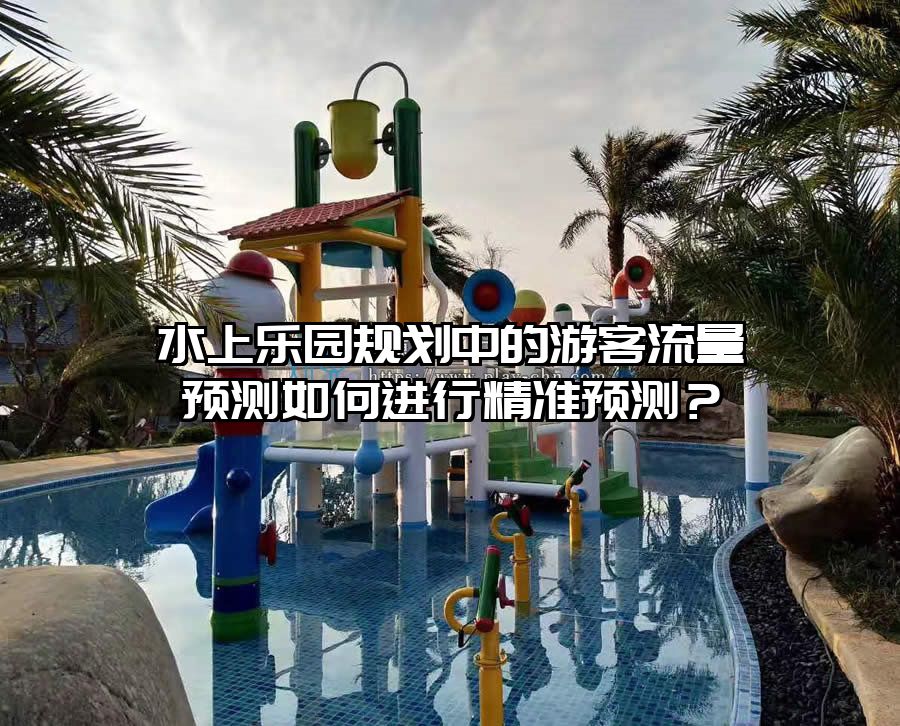 水上樂園規劃中的游客流量預測如何進行精準預測？