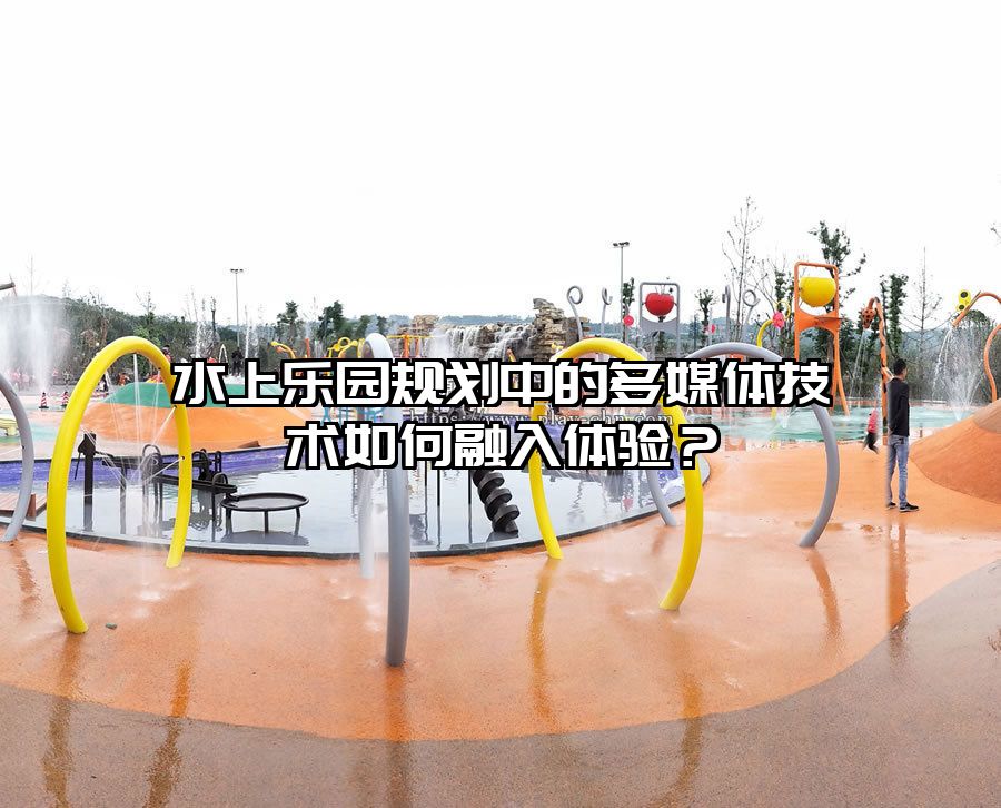 水上樂(lè)園規(guī)劃中的多媒體技術(shù)如何融入體驗(yàn)？