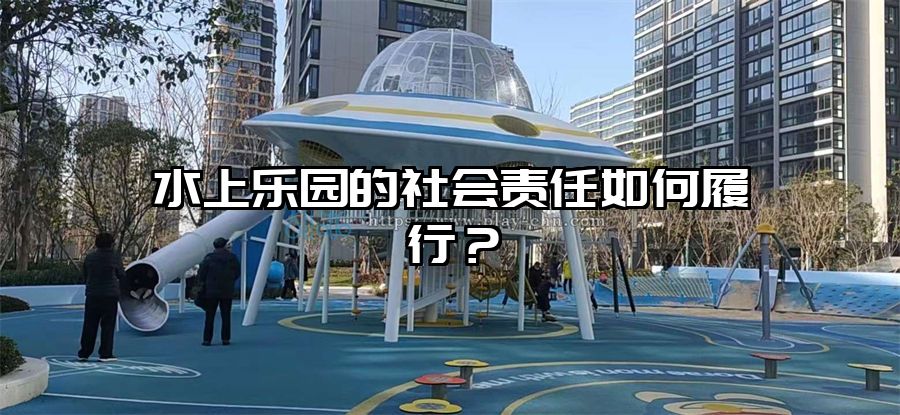 水上樂園的社會責任如何履行？