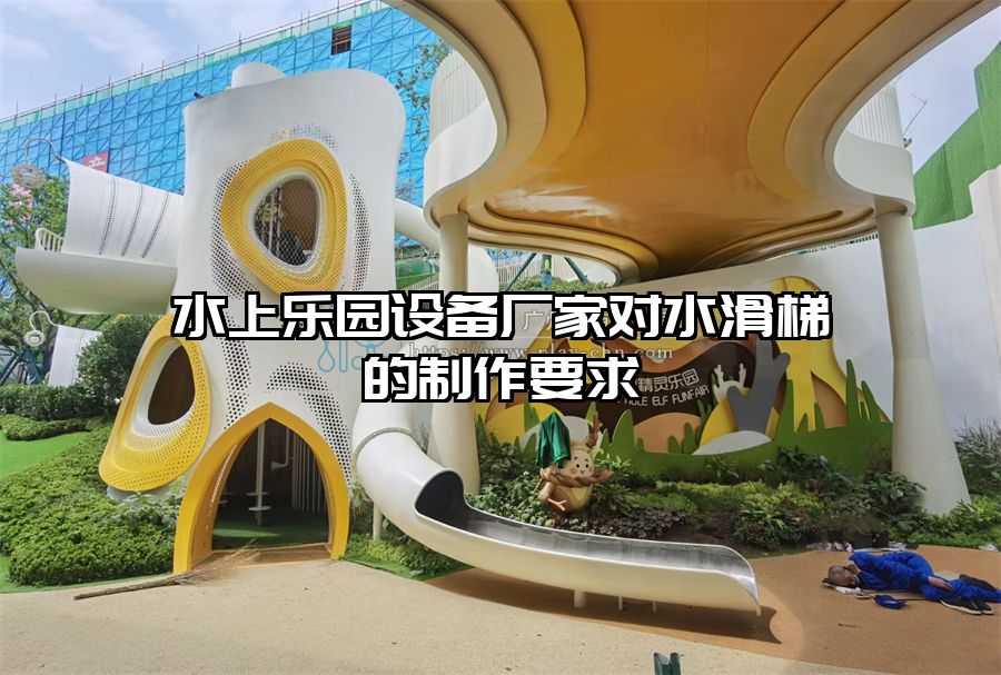 水上樂園設(shè)備廠家對水滑梯的制作要求
