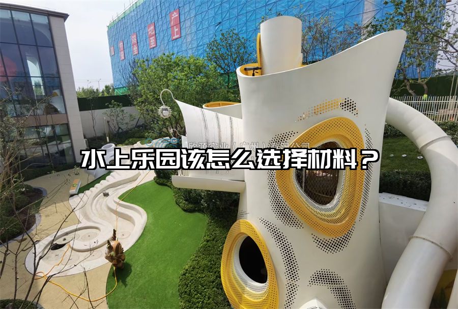 水上樂園該怎么選擇材料？