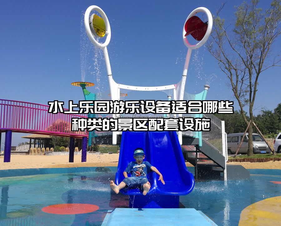 水上樂園游樂設備適合哪些種類的景區配套設施